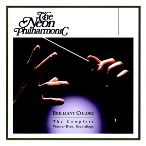 THE NEON PHILHARMONIC - Brilliant Colors: The Complete Warner Bros. Recordings